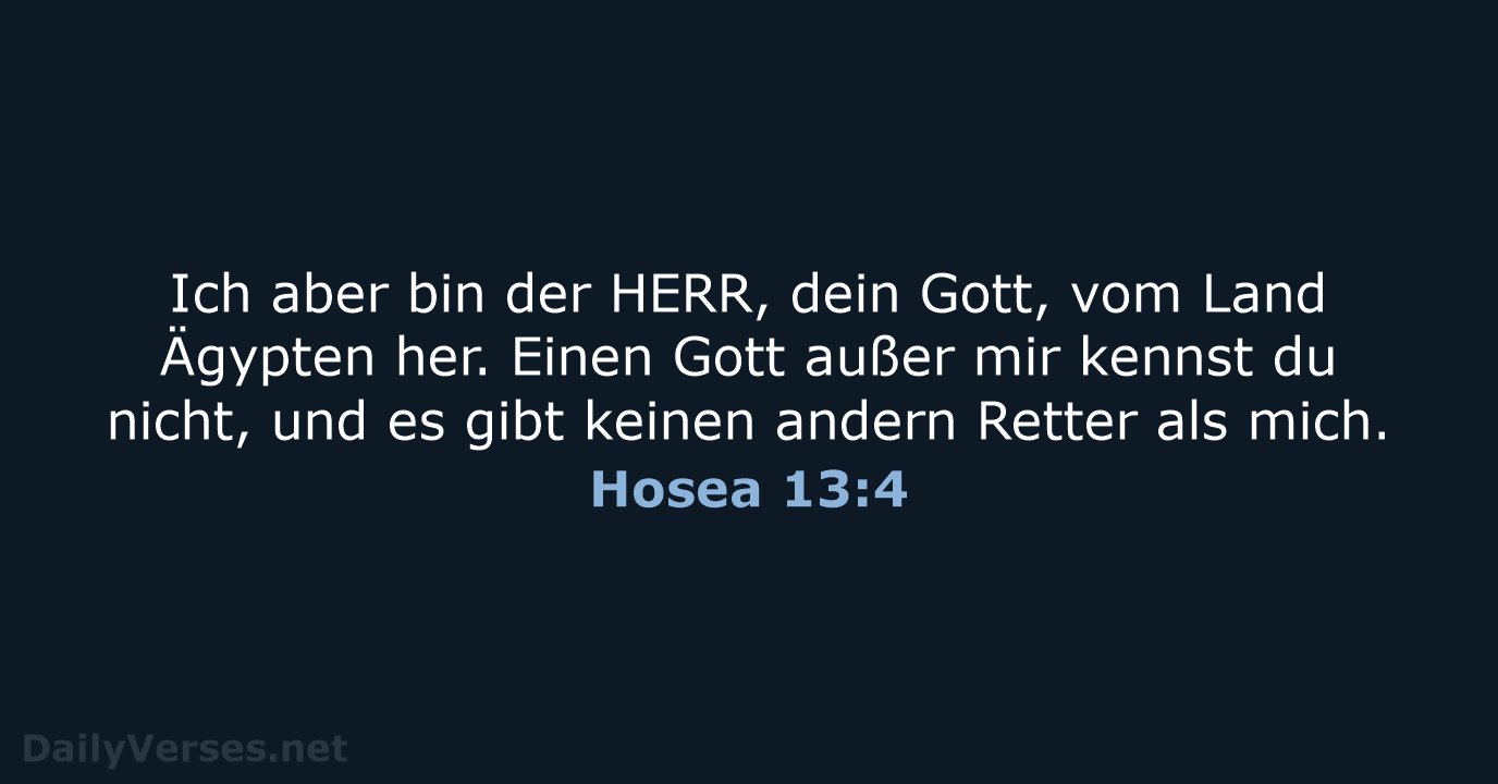 Ich aber bin der HERR, dein Gott, vom Land Ägypten her. Einen… Hosea 13:4