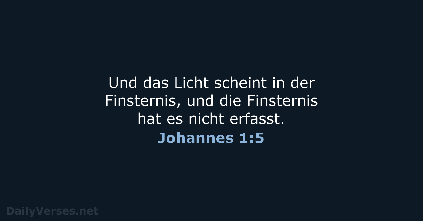 Und das Licht scheint in der Finsternis, und die Finsternis hat es nicht erfasst. Johannes 1:5