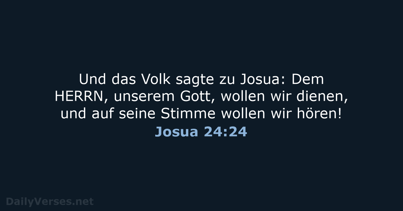 Und das Volk sagte zu Josua: Dem HERRN, unserem Gott, wollen wir… Josua 24:24