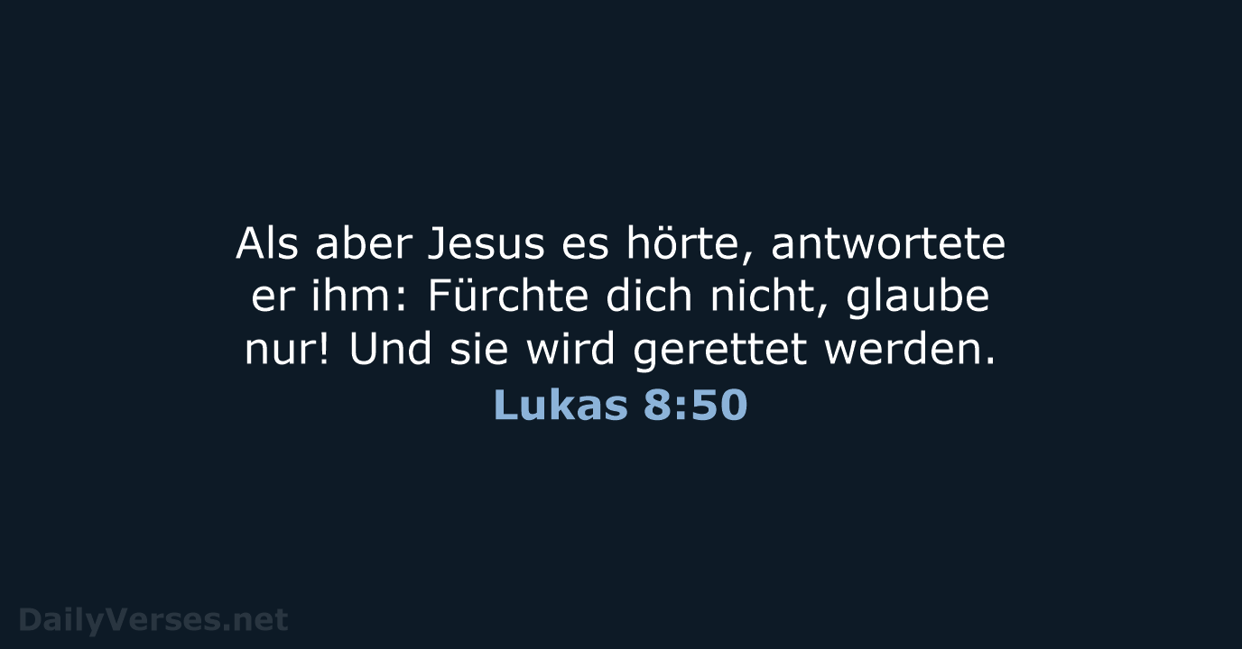 Als aber Jesus es hörte, antwortete er ihm: Fürchte dich nicht, glaube… Lukas 8:50