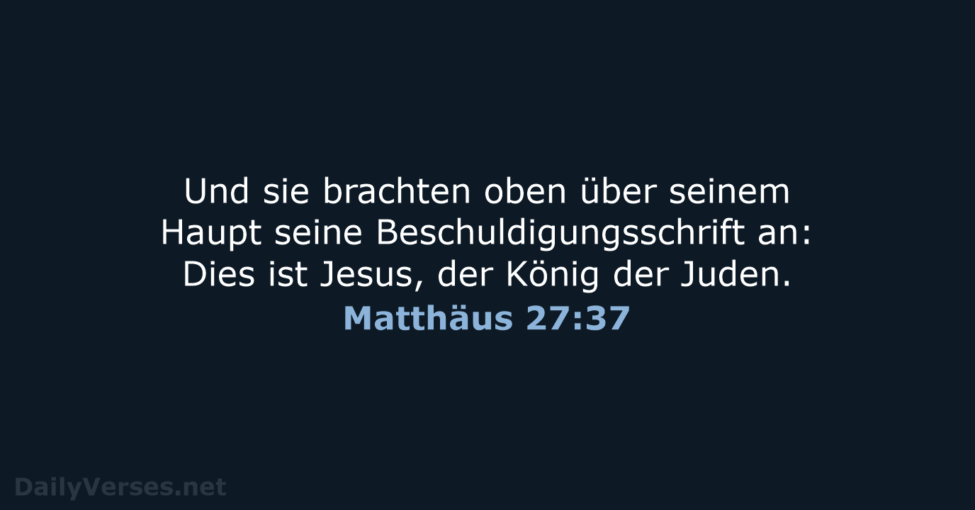 Und sie brachten oben über seinem Haupt seine Beschuldigungsschrift an: Dies ist… Matthäus 27:37