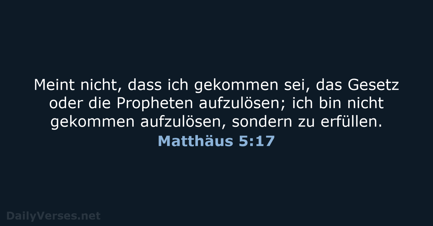 Meint nicht, dass ich gekommen sei, das Gesetz oder die Propheten aufzulösen… Matthäus 5:17