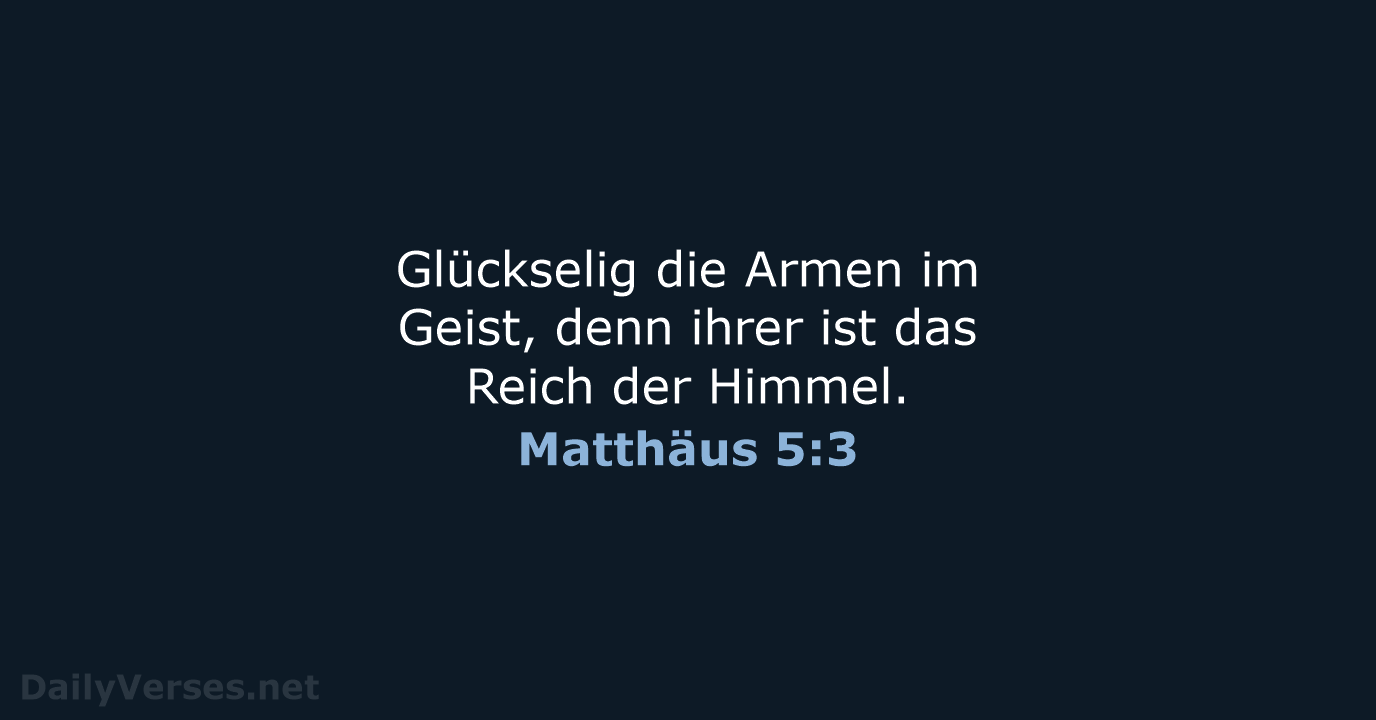 Glückselig die Armen im Geist, denn ihrer ist das Reich der Himmel. Matthäus 5:3