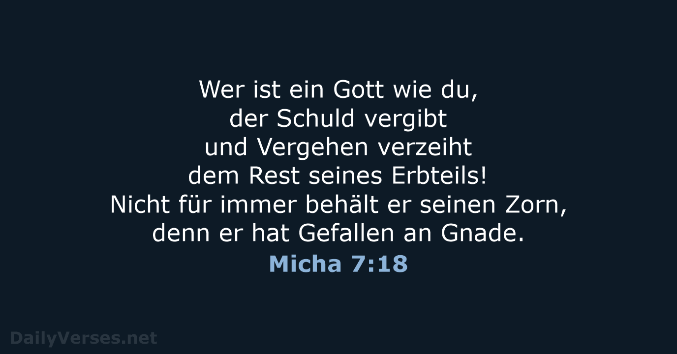 Wer ist ein Gott wie du, der Schuld vergibt und Vergehen verzeiht… Micha 7:18