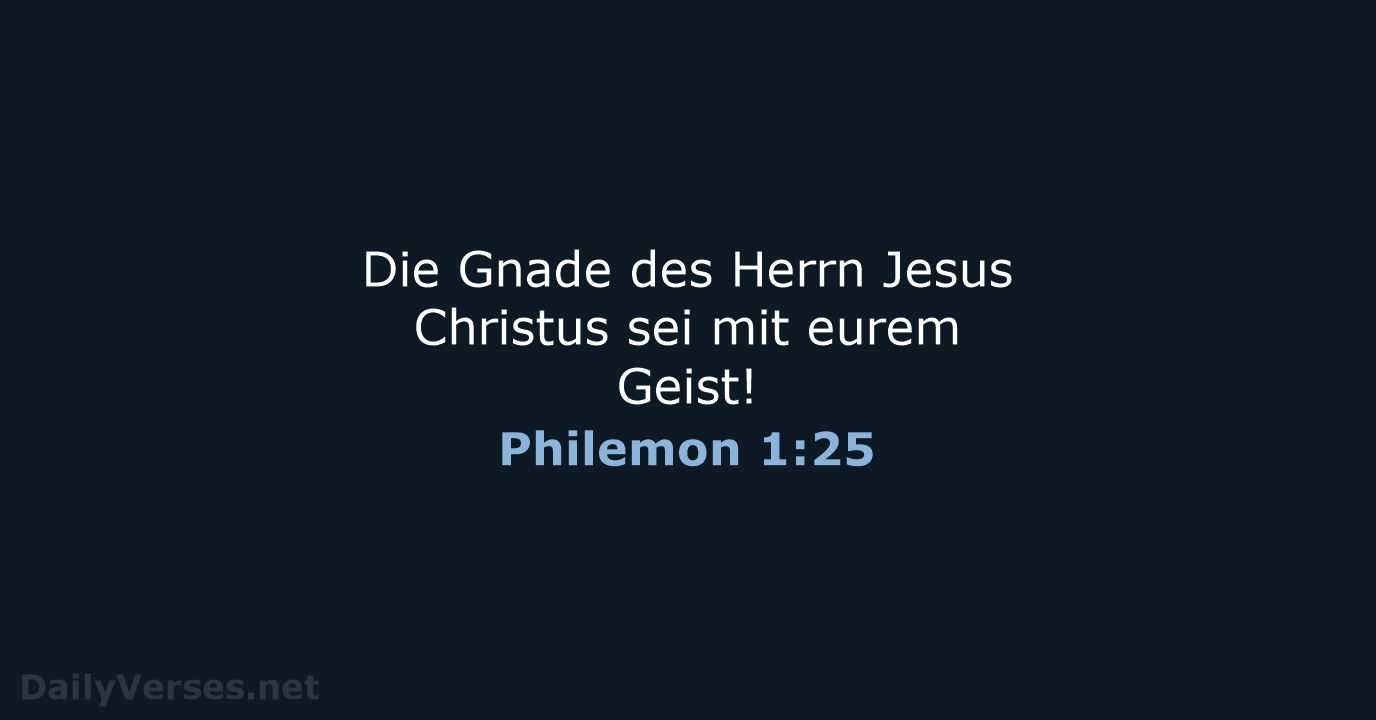 Die Gnade des Herrn Jesus Christus sei mit eurem Geist! Philemon 1:25
