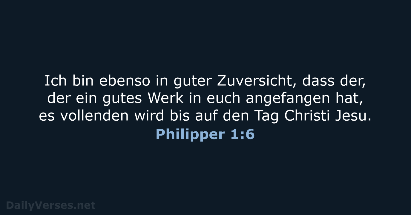 Ich bin ebenso in guter Zuversicht, dass der, der ein gutes Werk… Philipper 1:6