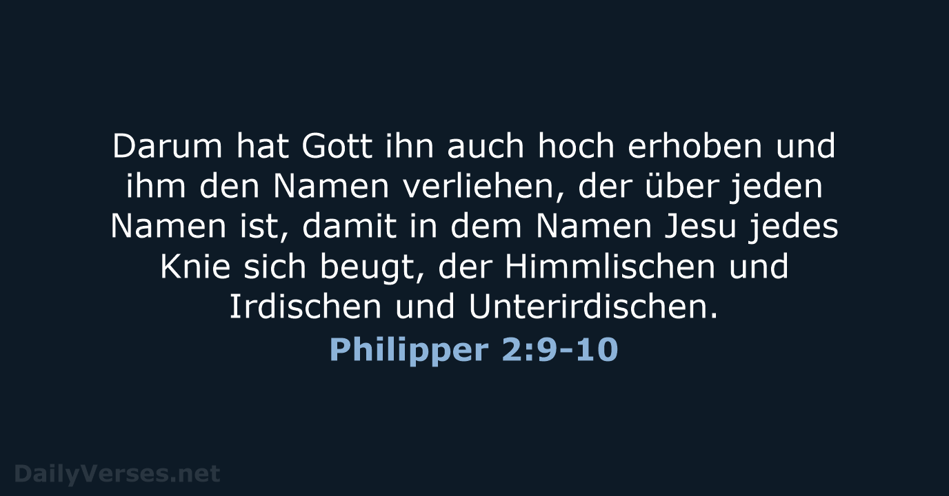 Darum hat Gott ihn auch hoch erhoben und ihm den Namen verliehen… Philipper 2:9-10