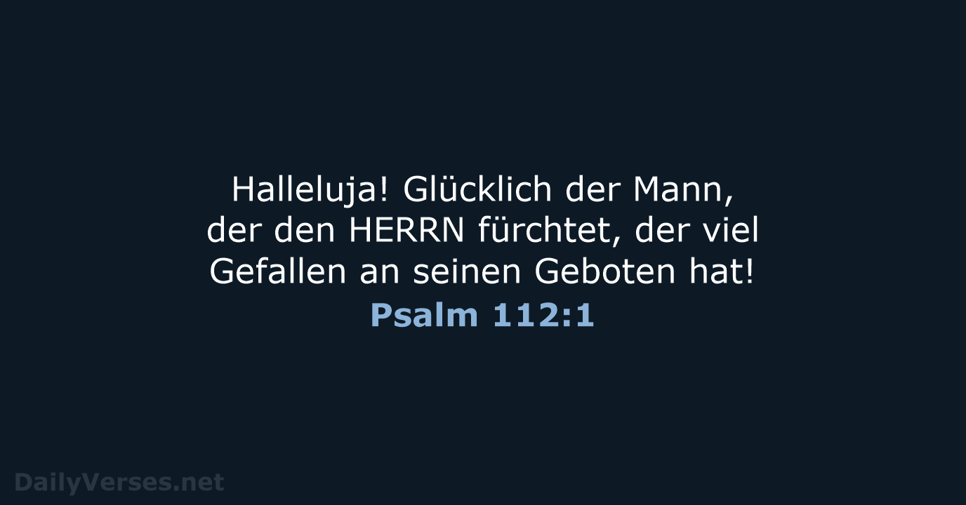 Halleluja! Glücklich der Mann, der den HERRN fürchtet, der viel Gefallen an… Psalm 112:1