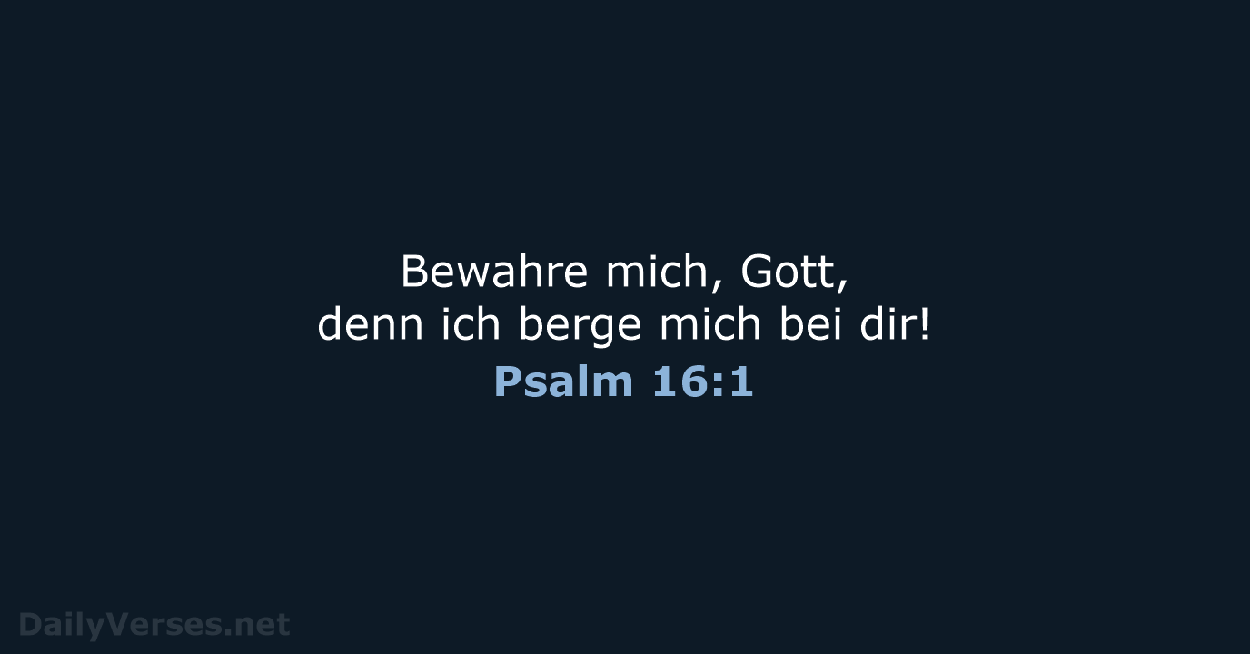 Bewahre mich, Gott, denn ich berge mich bei dir! Psalm 16:1