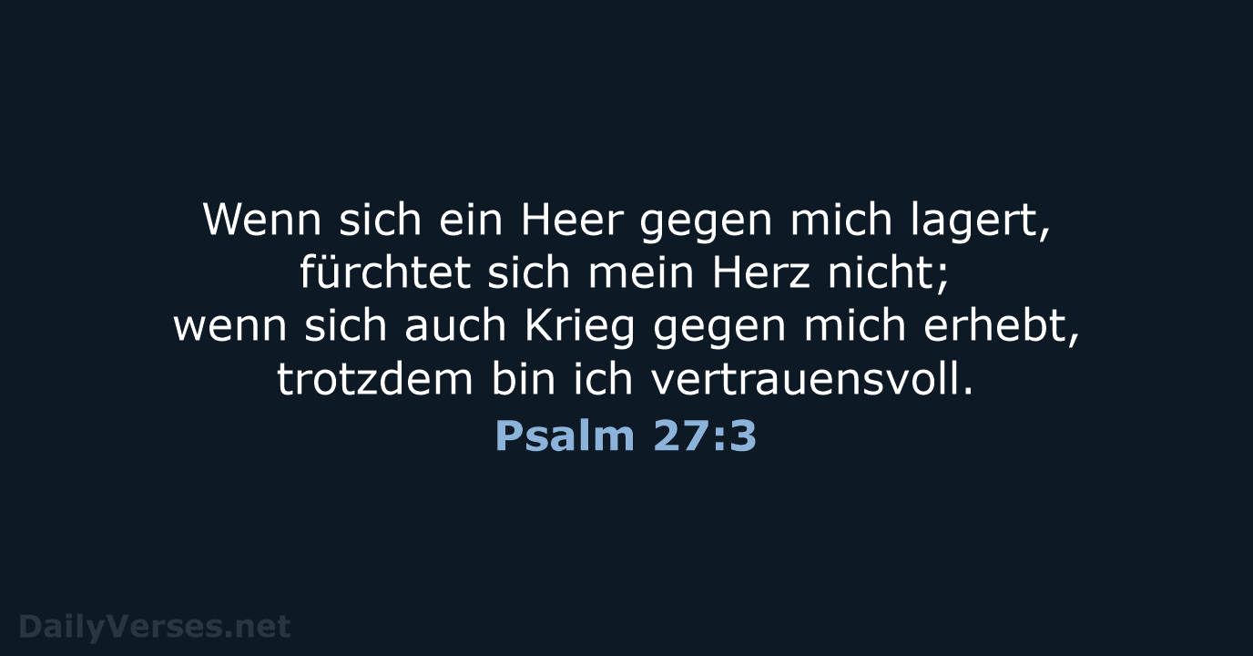 Wenn sich ein Heer gegen mich lagert, fürchtet sich mein Herz nicht… Psalm 27:3