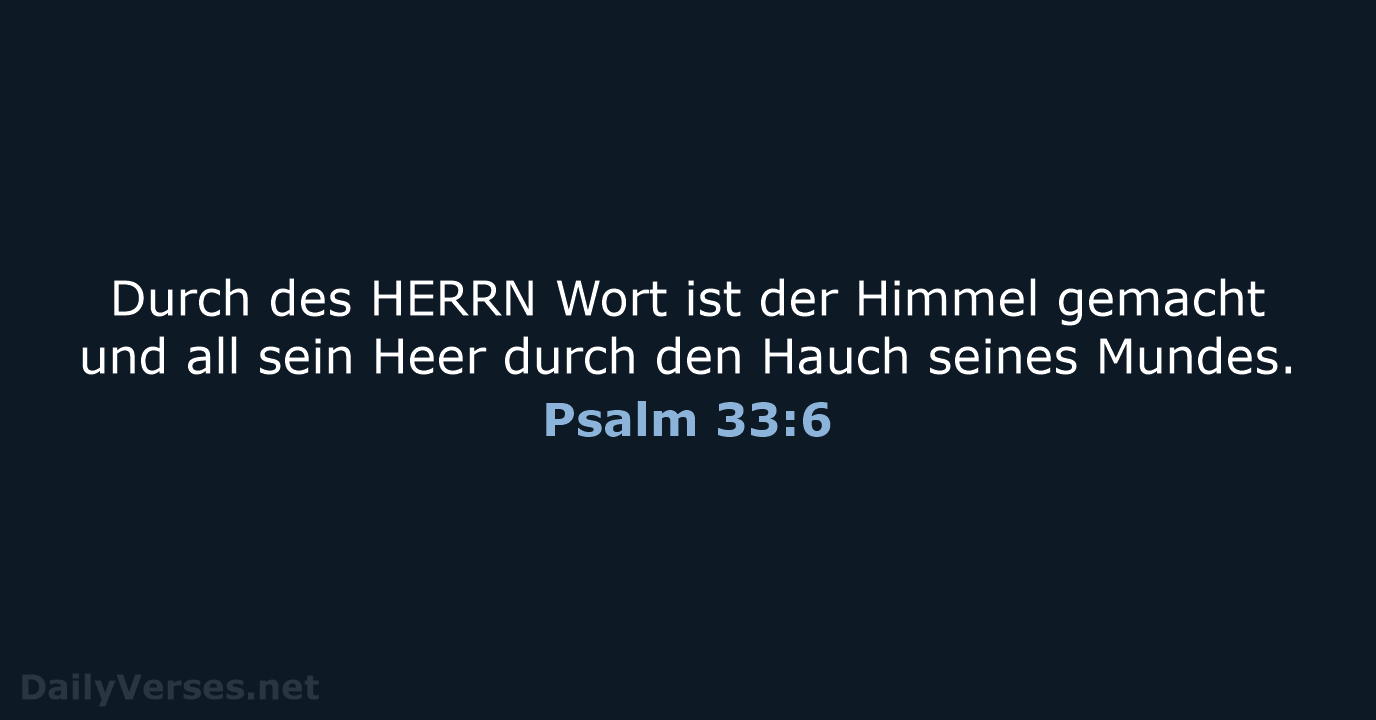 Durch des HERRN Wort ist der Himmel gemacht und all sein Heer… Psalm 33:6