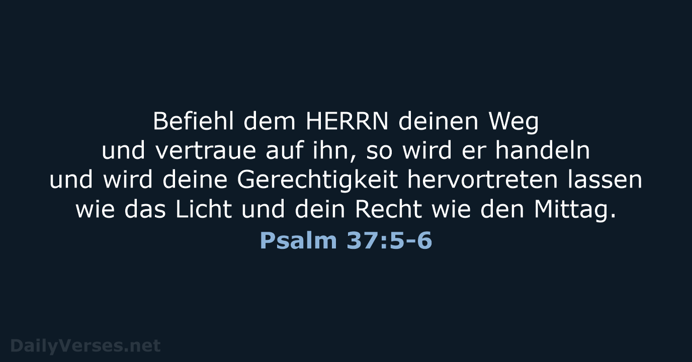 Befiehl dem HERRN deinen Weg und vertraue auf ihn, so wird er… Psalm 37:5-6