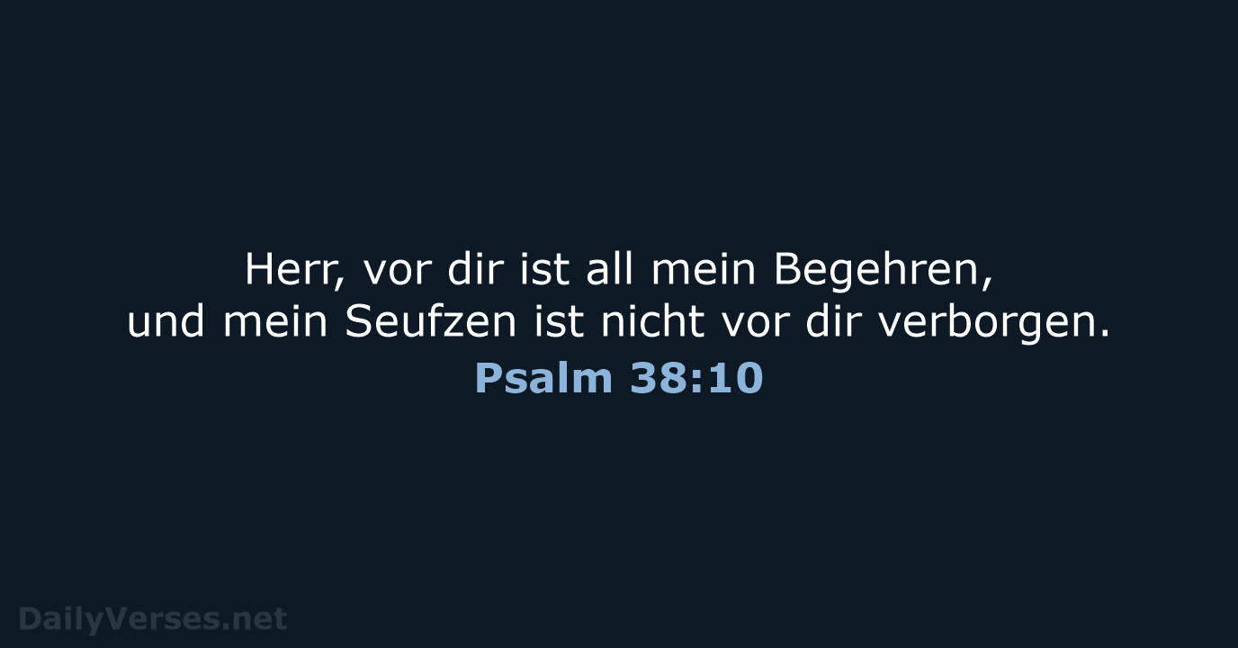 Herr, vor dir ist all mein Begehren, und mein Seufzen ist nicht… Psalm 38:10