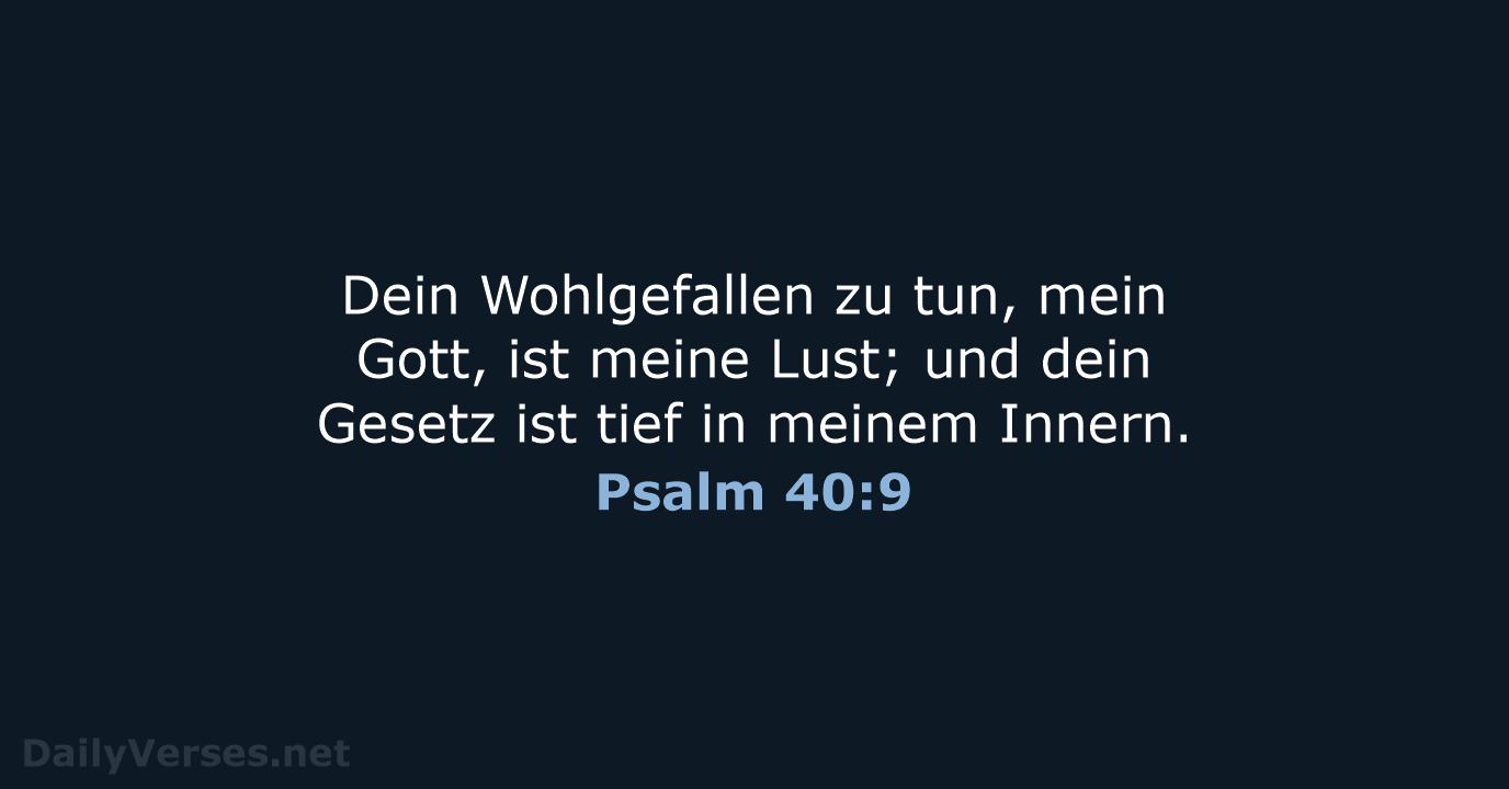 Dein Wohlgefallen zu tun, mein Gott, ist meine Lust; und dein Gesetz… Psalm 40:9
