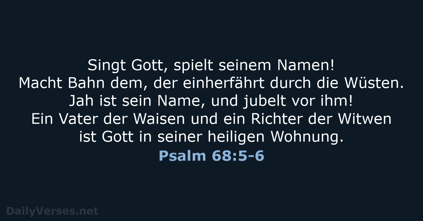 Singt Gott, spielt seinem Namen! Macht Bahn dem, der einherfährt durch die… Psalm 68:5-6