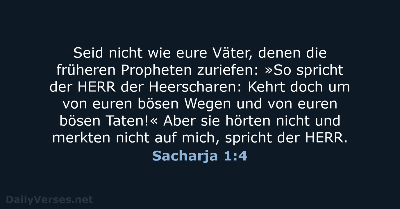 Seid nicht wie eure Väter, denen die früheren Propheten zuriefen: »So spricht… Sacharja 1:4