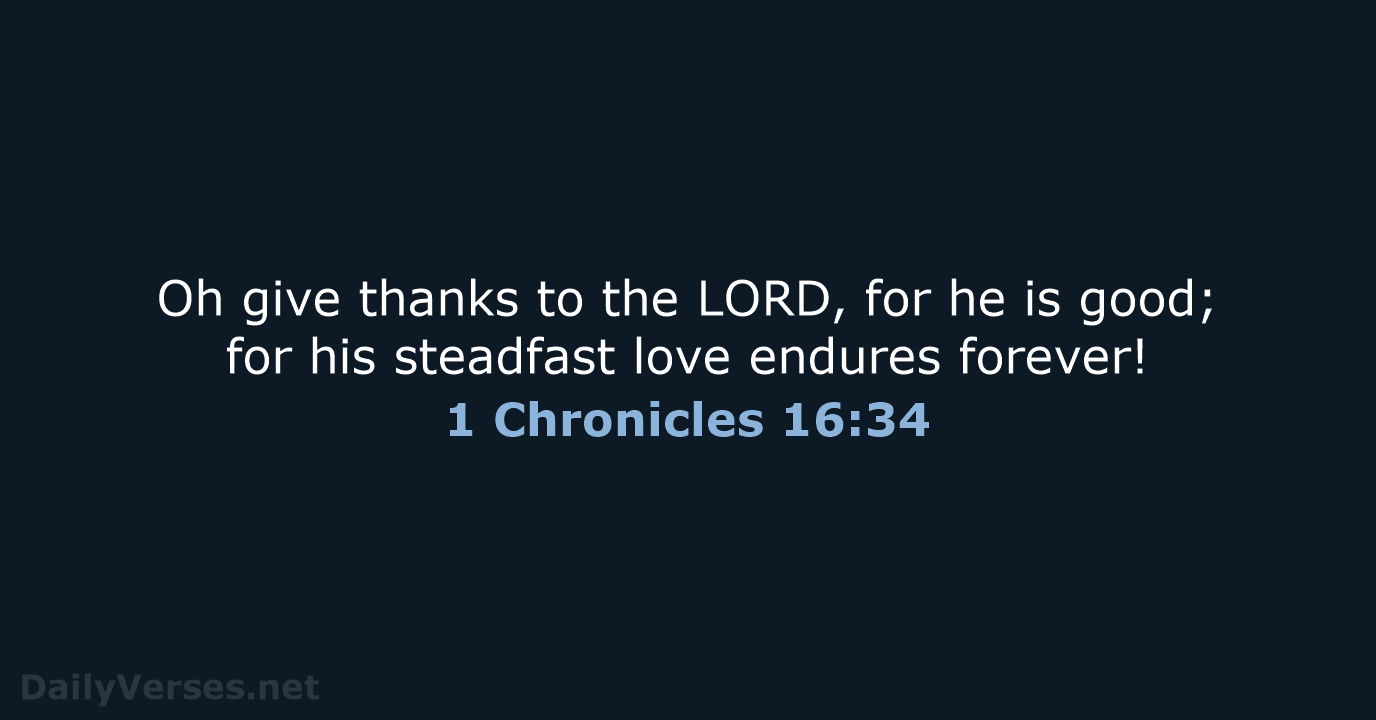 Oh give thanks to the LORD, for he is good; for his… 1 Chronicles 16:34