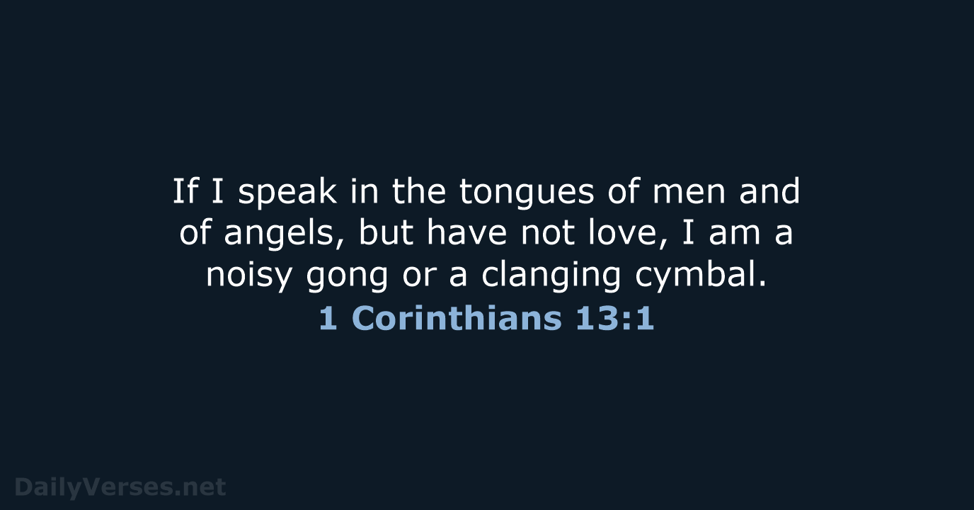 If I speak in the tongues of men and of angels, but… 1 Corinthians 13:1
