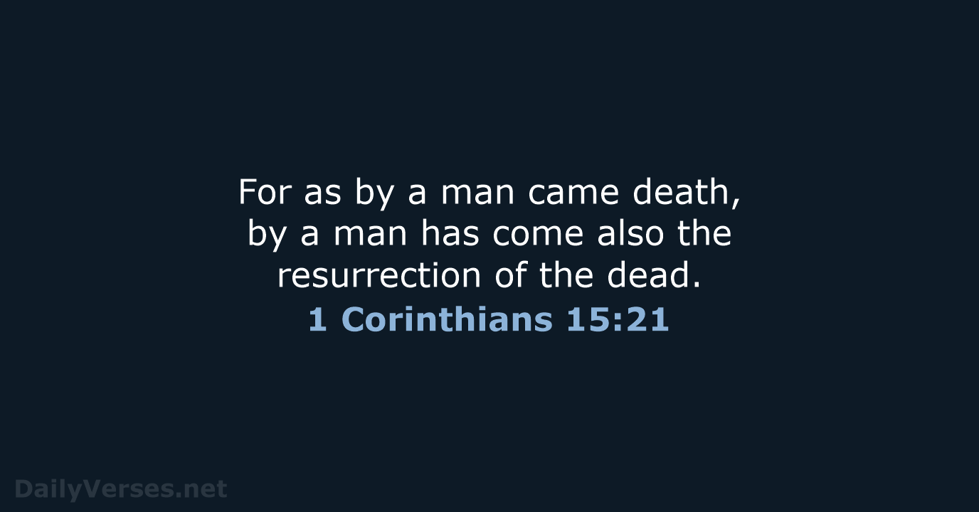 For as by a man came death, by a man has come… 1 Corinthians 15:21