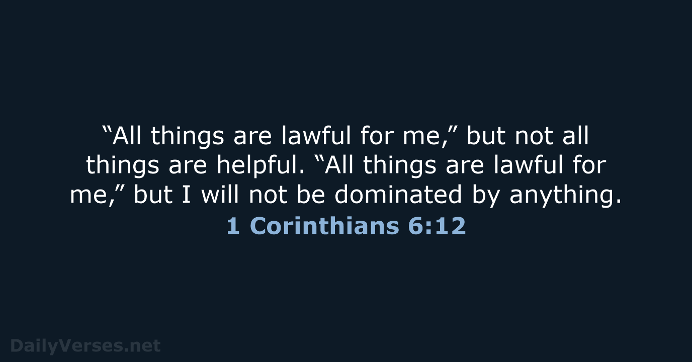 “All things are lawful for me,” but not all things are helpful… 1 Corinthians 6:12