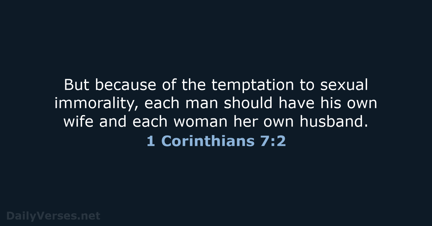 But because of the temptation to sexual immorality, each man should have… 1 Corinthians 7:2