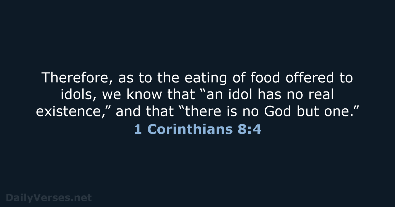 Therefore, as to the eating of food offered to idols, we know… 1 Corinthians 8:4