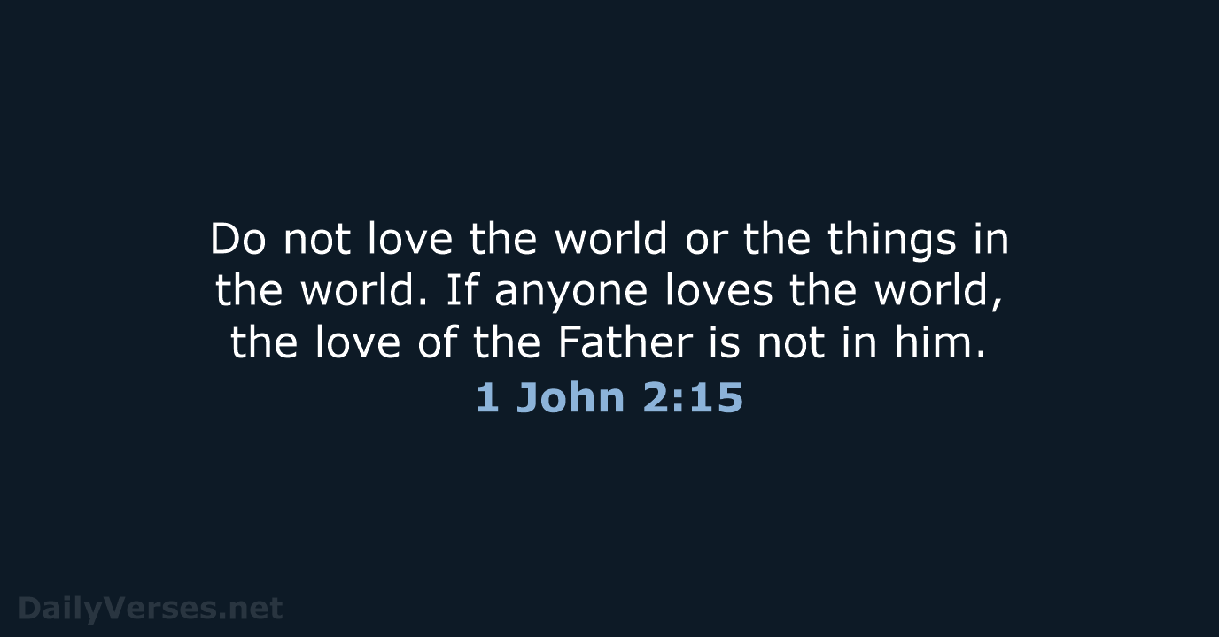 Do not love the world or the things in the world. If… 1 John 2:15