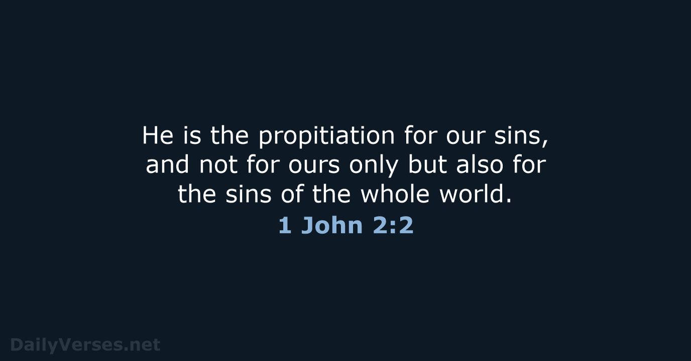 He is the propitiation for our sins, and not for ours only… 1 John 2:2