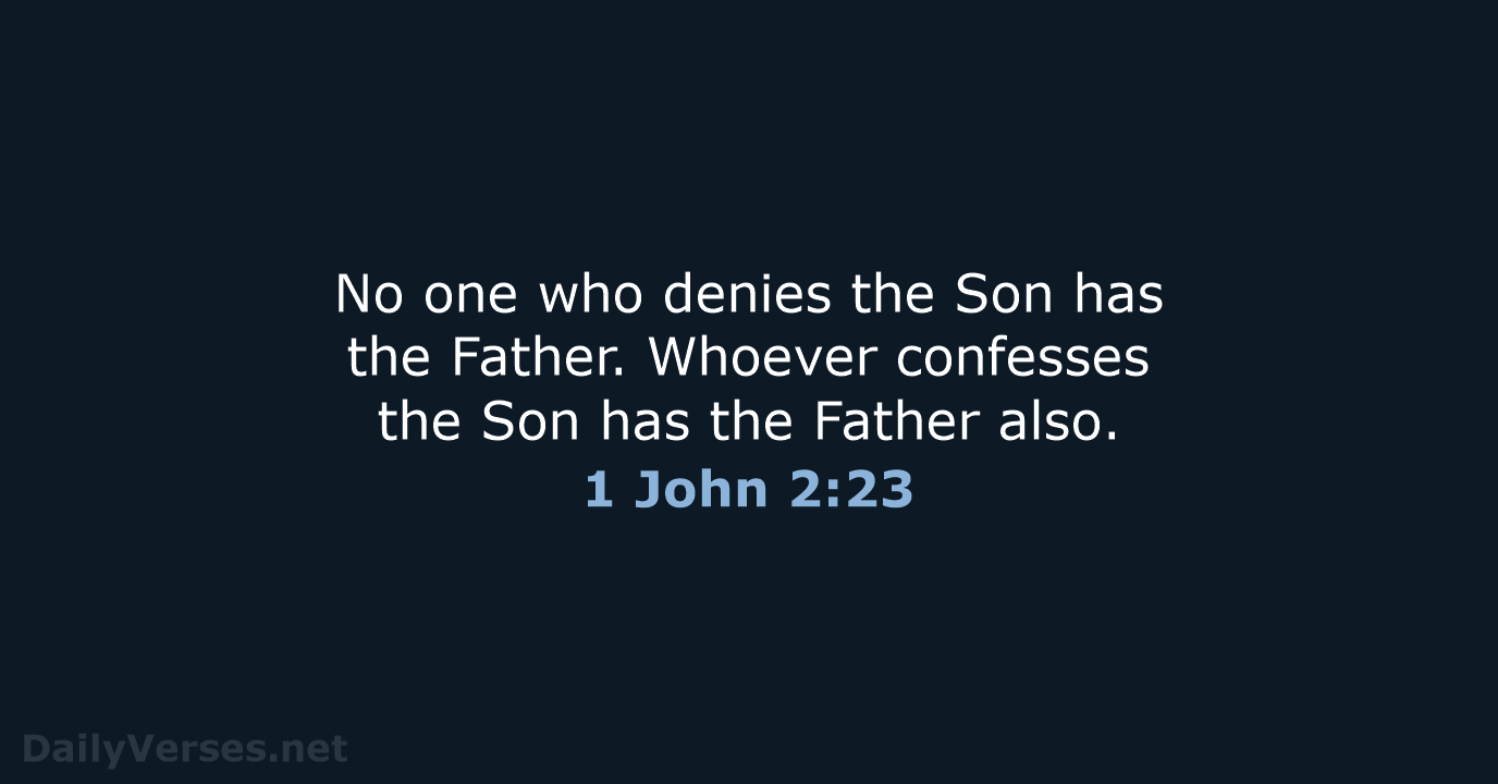 No one who denies the Son has the Father. Whoever confesses the… 1 John 2:23