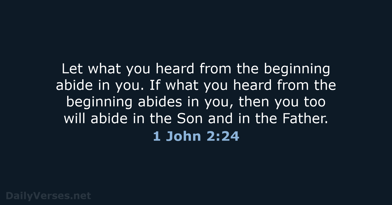 Let what you heard from the beginning abide in you. If what… 1 John 2:24