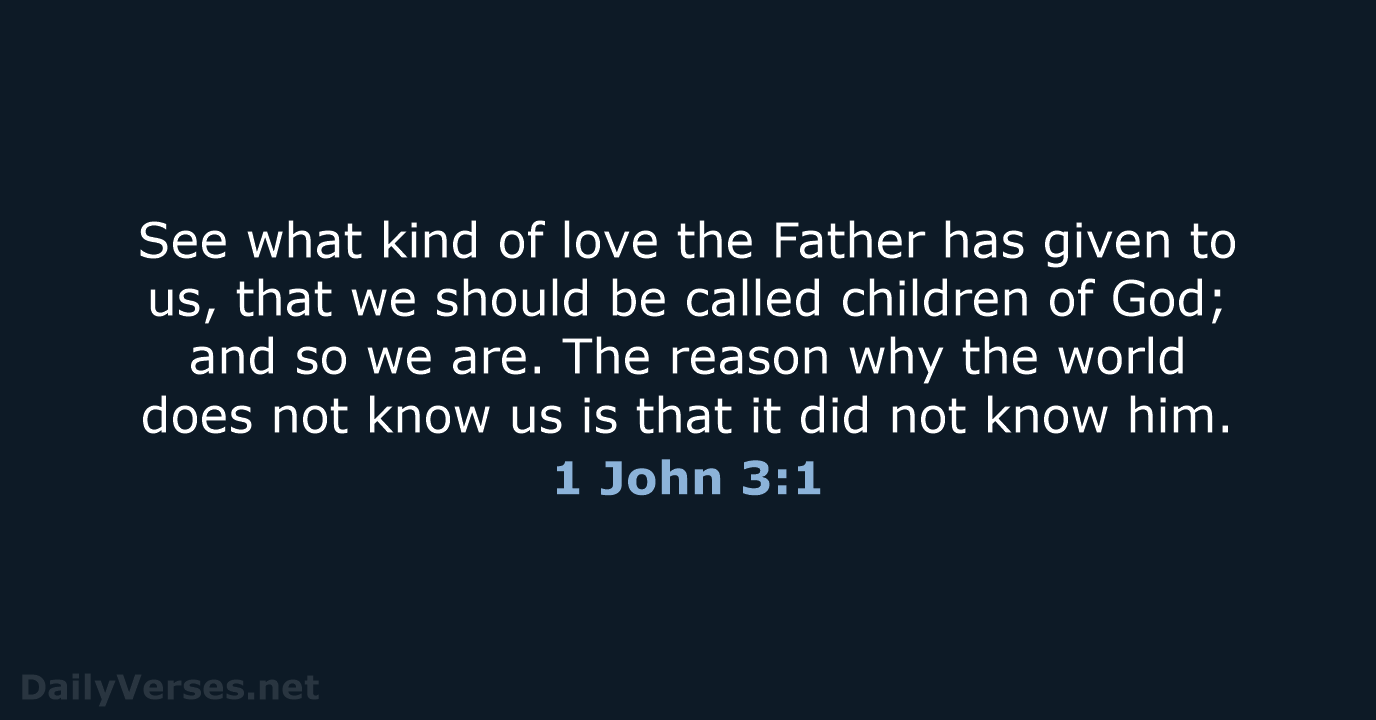 See what kind of love the Father has given to us, that… 1 John 3:1