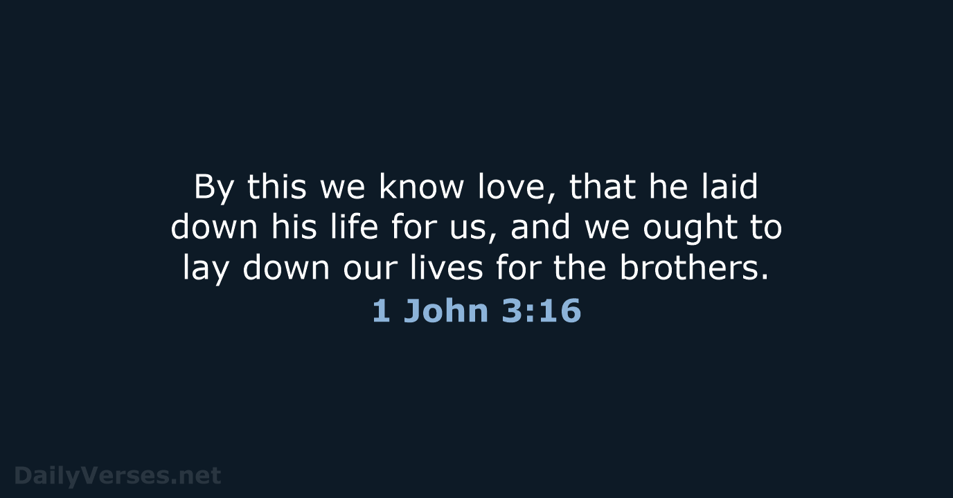 By this we know love, that he laid down his life for… 1 John 3:16