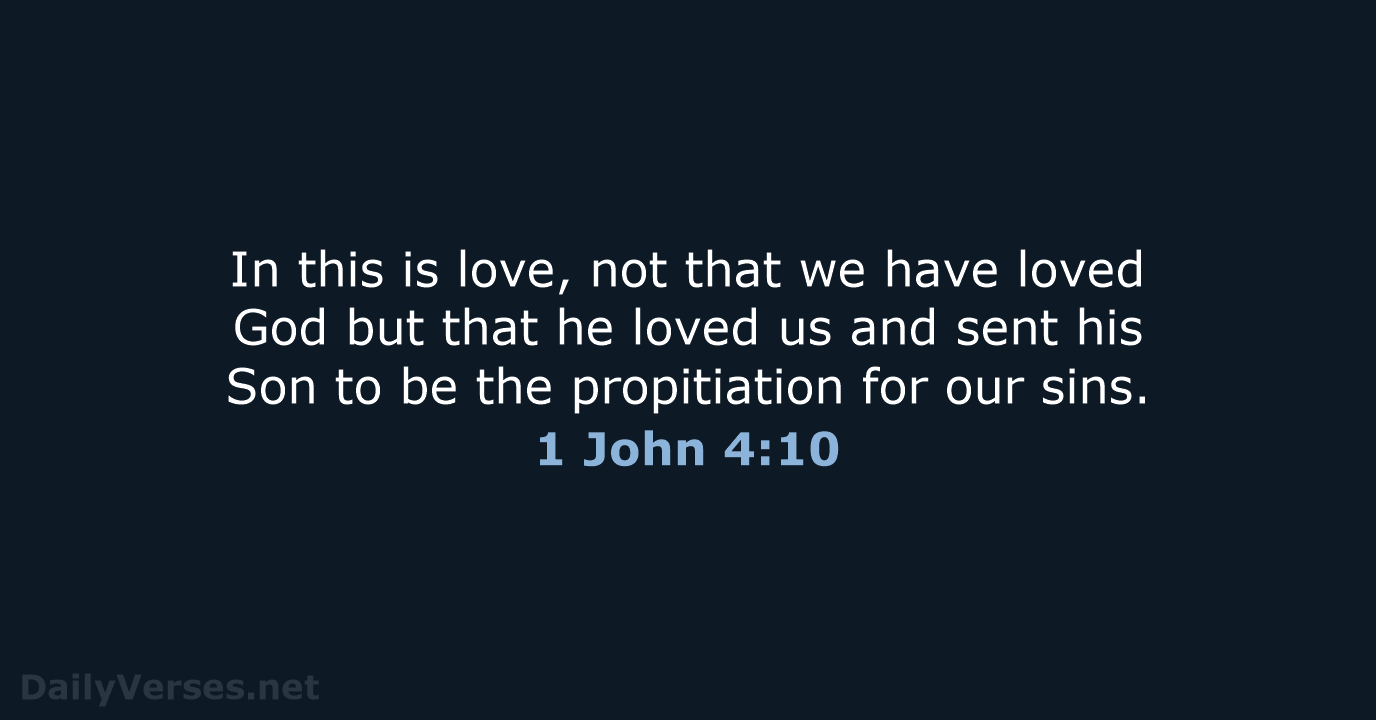 In this is love, not that we have loved God but that… 1 John 4:10