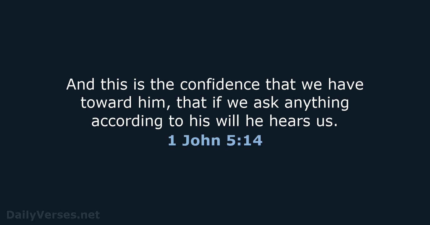 And this is the confidence that we have toward him, that if… 1 John 5:14