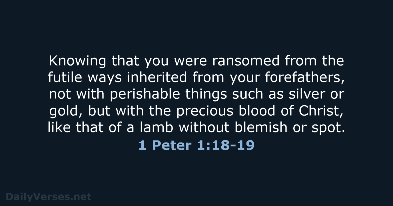 1 Peter 1:18-19 - ESV