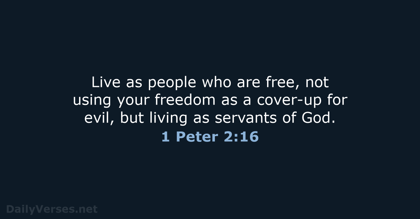 Live as people who are free, not using your freedom as a… 1 Peter 2:16