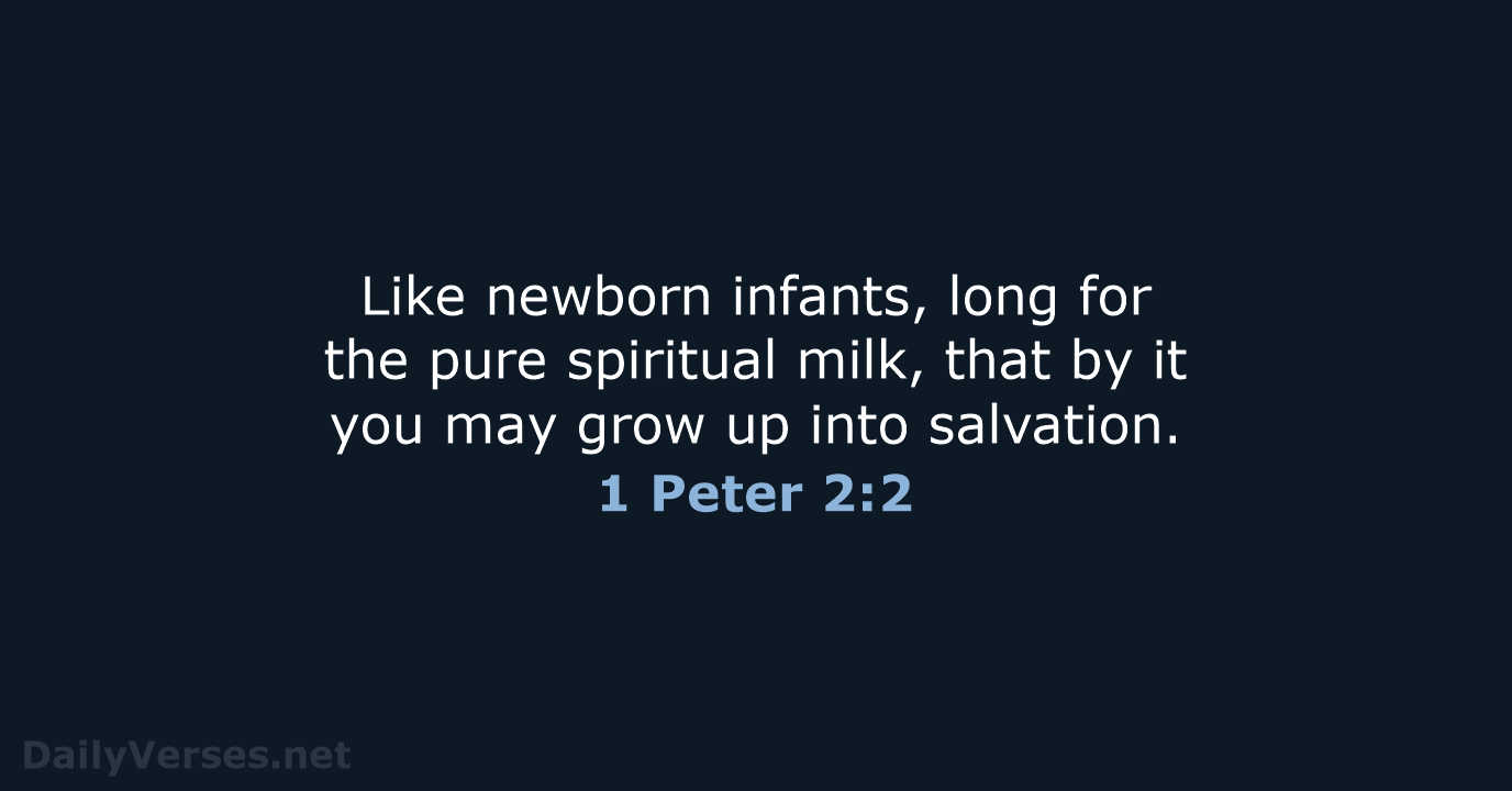 Like newborn infants, long for the pure spiritual milk, that by it… 1 Peter 2:2