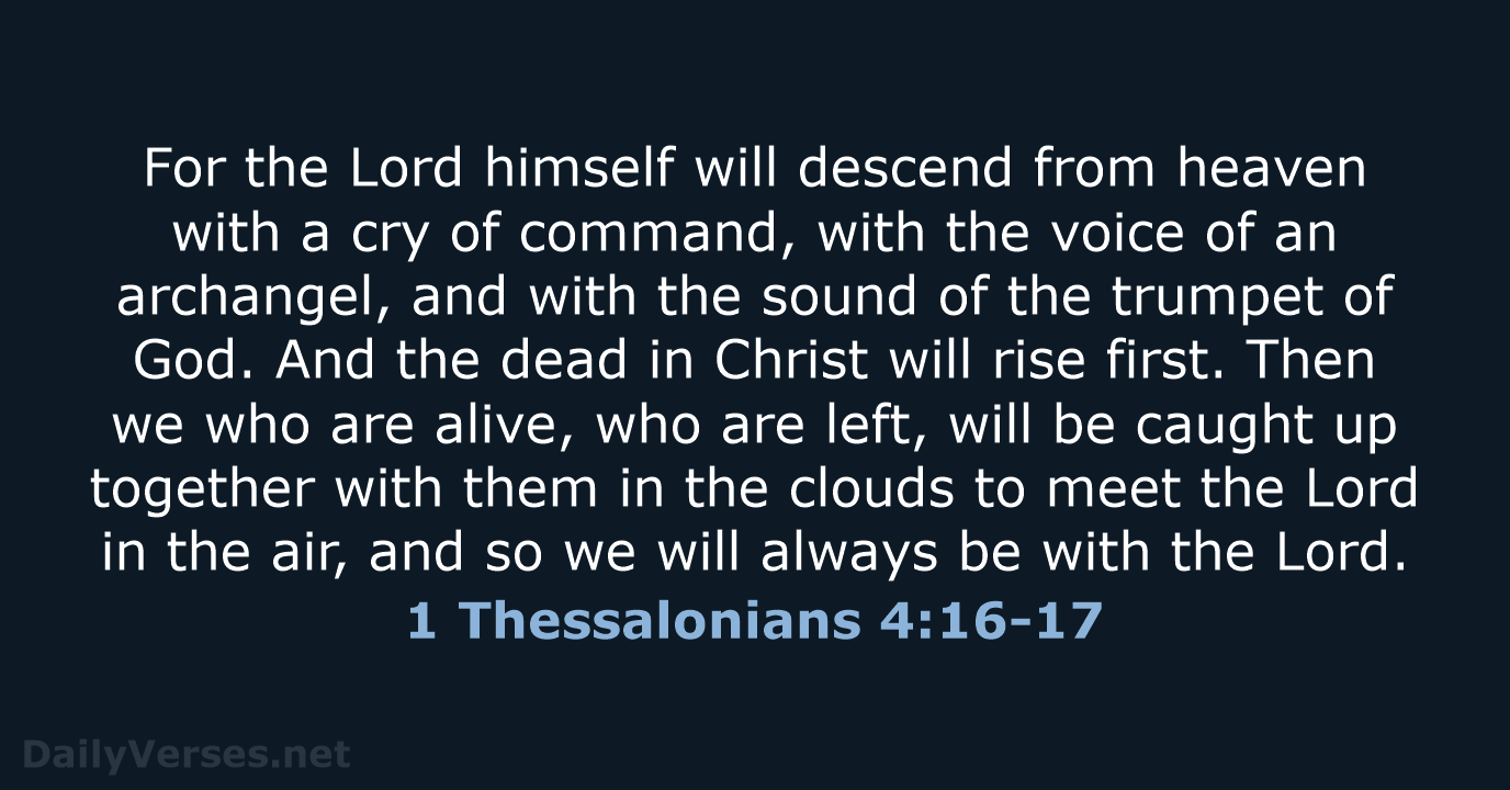 For the Lord himself will descend from heaven with a cry of… 1 Thessalonians 4:16-17