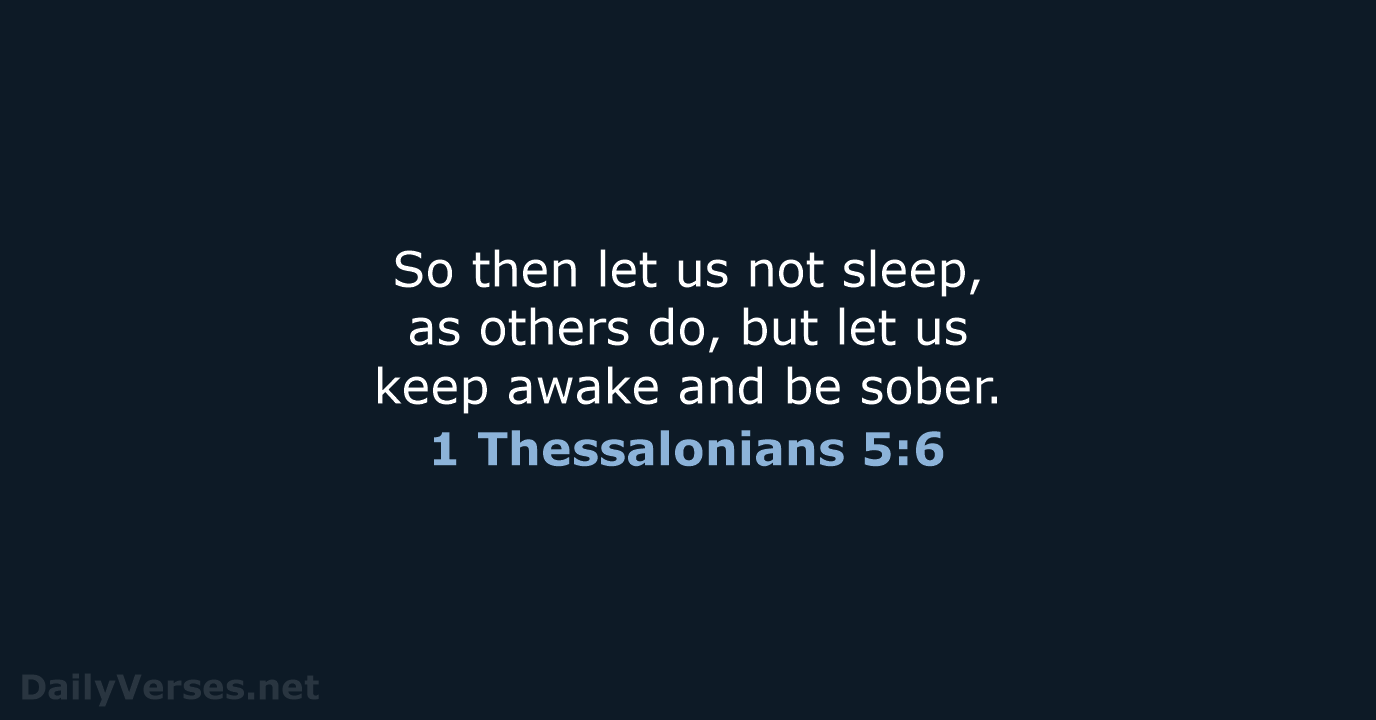 So then let us not sleep, as others do, but let us… 1 Thessalonians 5:6