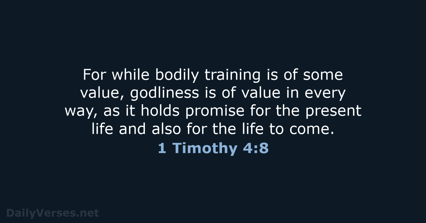 For while bodily training is of some value, godliness is of value… 1 Timothy 4:8