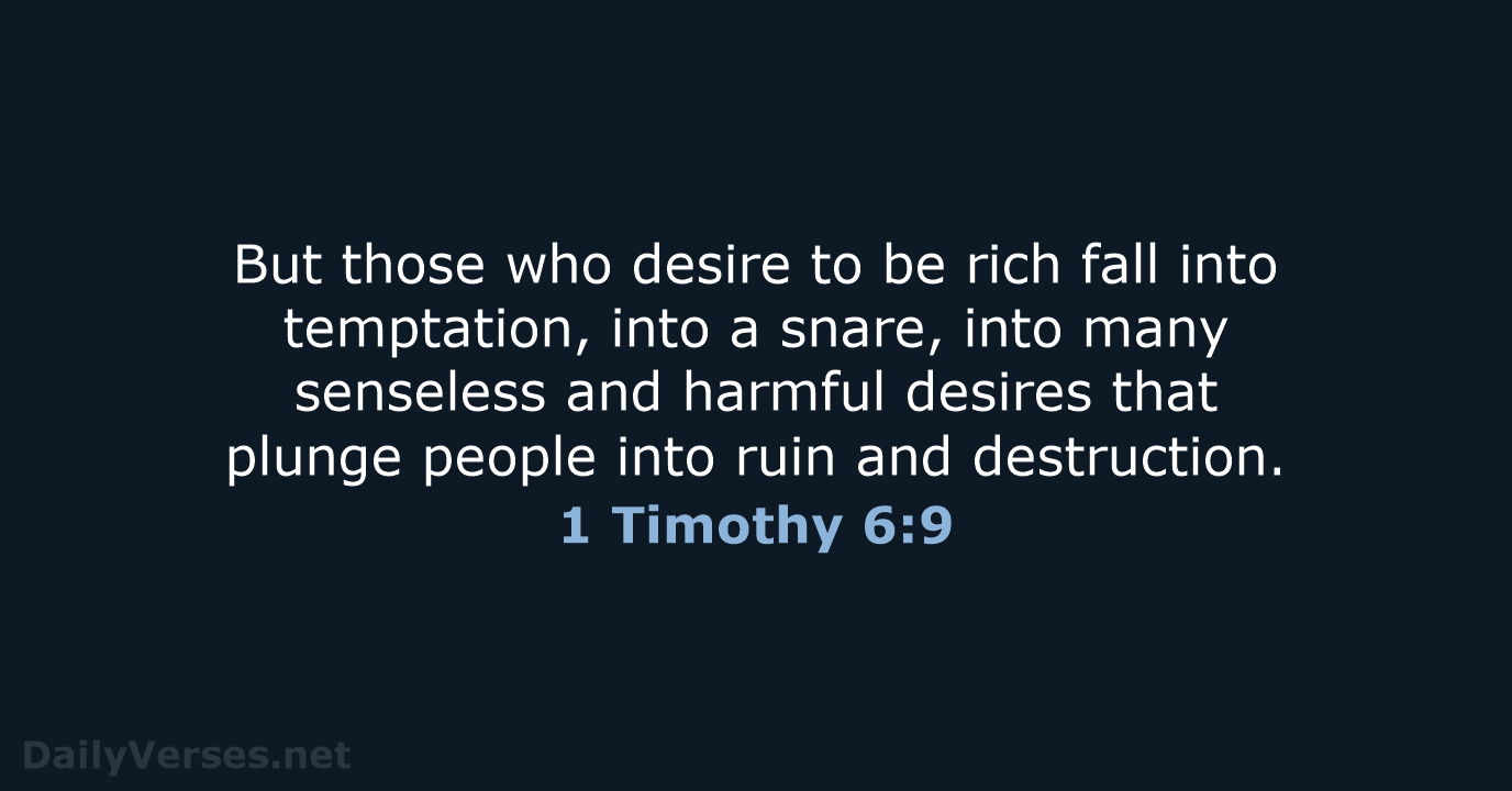 But those who desire to be rich fall into temptation, into a… 1 Timothy 6:9