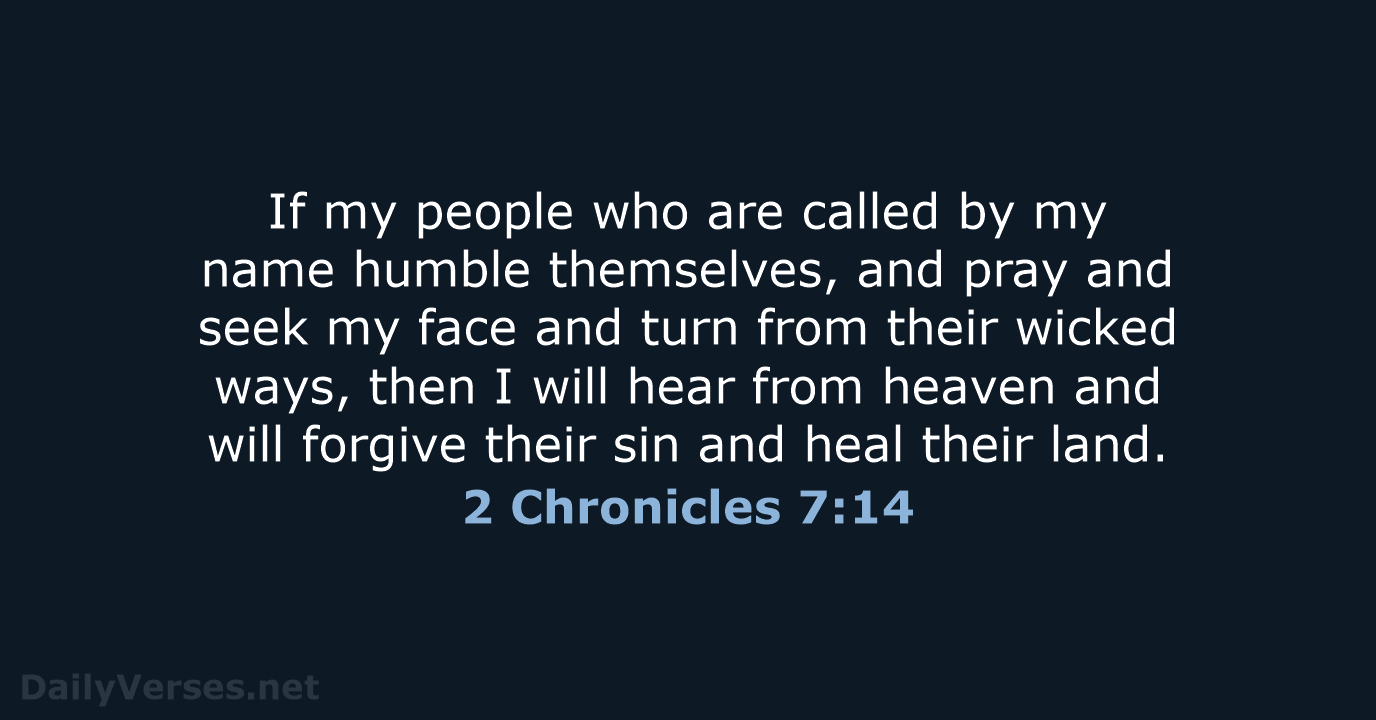 If my people who are called by my name humble themselves, and… 2 Chronicles 7:14