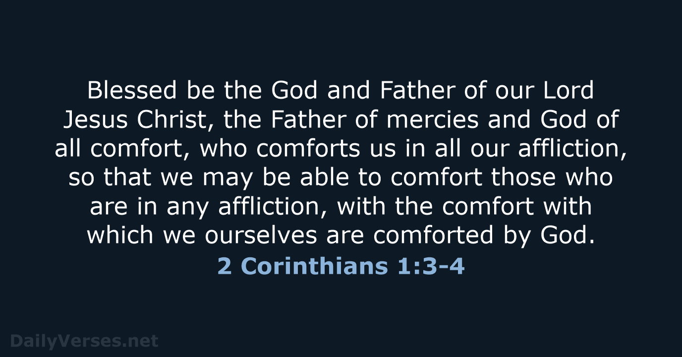 Blessed be the God and Father of our Lord Jesus Christ, the… 2 Corinthians 1:3-4