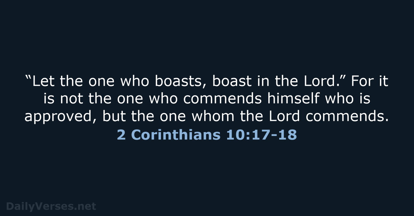 “Let the one who boasts, boast in the Lord.” For it is… 2 Corinthians 10:17-18