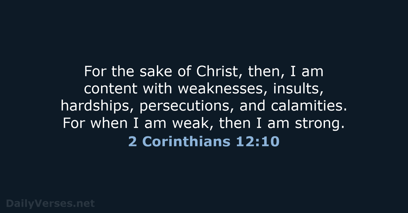 For the sake of Christ, then, I am content with weaknesses, insults… 2 Corinthians 12:10