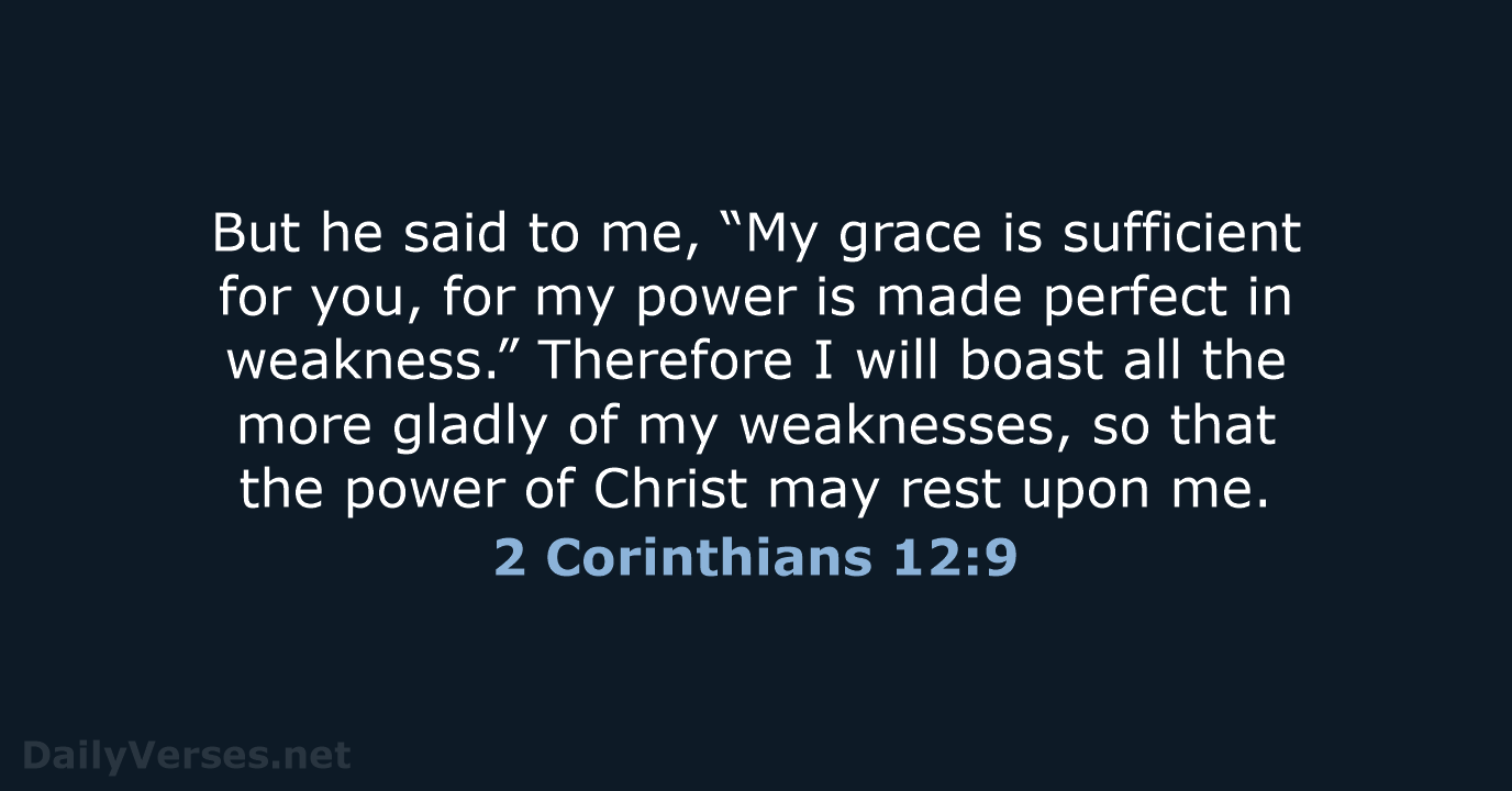 But he said to me, “My grace is sufficient for you, for… 2 Corinthians 12:9