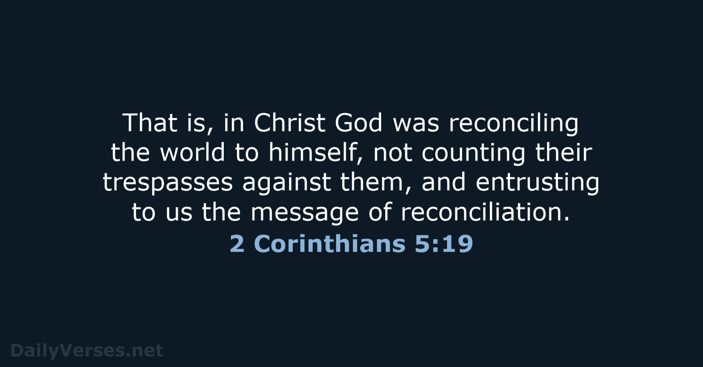 That is, in Christ God was reconciling the world to himself, not… 2 Corinthians 5:19