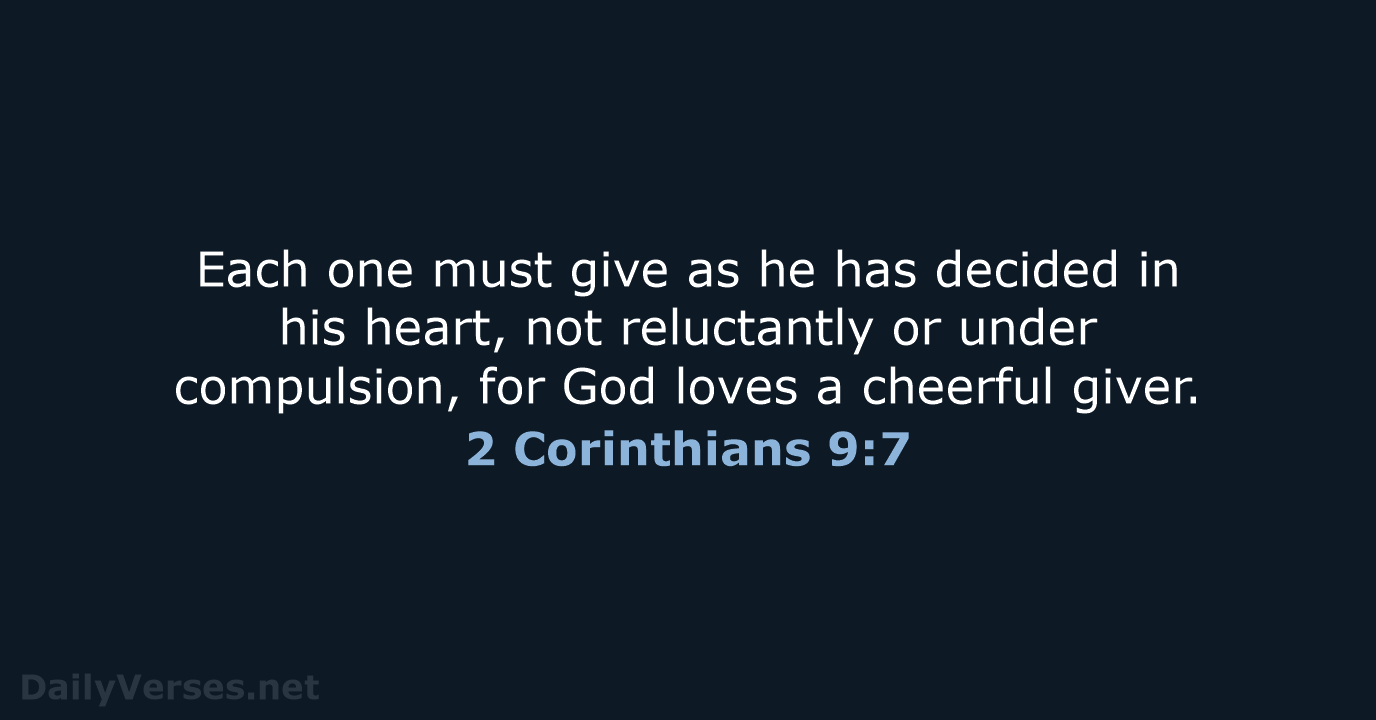 Each one must give as he has decided in his heart, not… 2 Corinthians 9:7