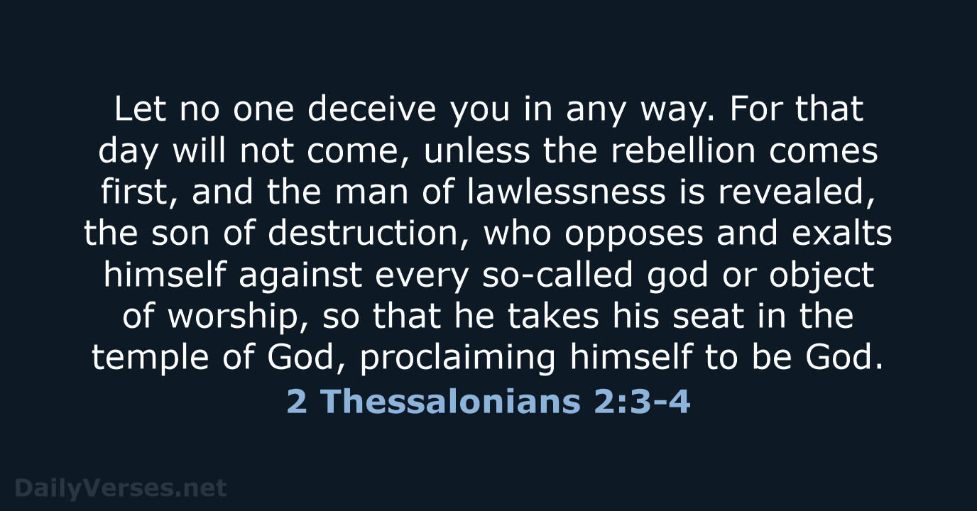 Let no one deceive you in any way. For that day will… 2 Thessalonians 2:3-4