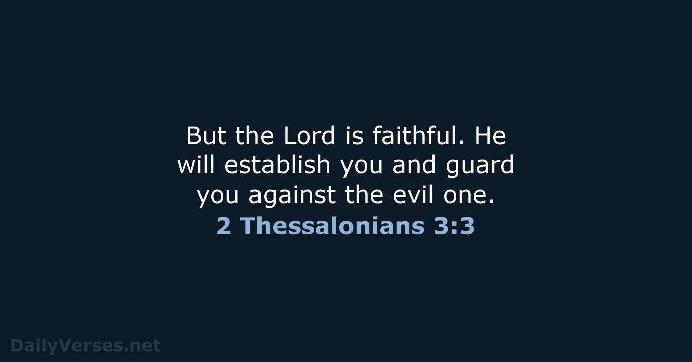 But the Lord is faithful. He will establish you and guard you… 2 Thessalonians 3:3
